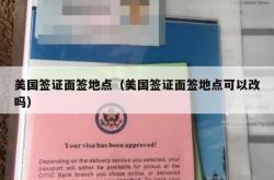 美国签证面签地点（美国签证面签地点可以改吗）