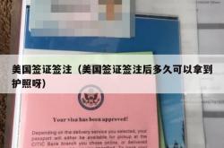美国签证签注（美国签证签注后多久可以拿到护照呀）