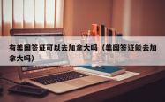 有美国签证可以去加拿大吗（美国签证能去加拿大吗）