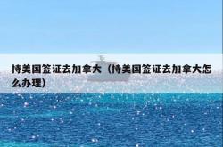 持美国签证去加拿大（持美国签证去加拿大怎么办理）