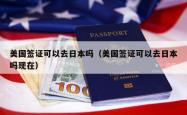 美国签证可以去日本吗（美国签证可以去日本吗现在）
