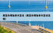 美签办理加拿大签证（美签办理加拿大签证流程）