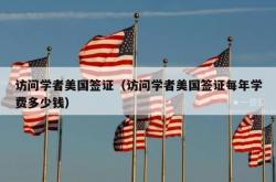 访问学者美国签证（访问学者美国签证每年学费多少钱）