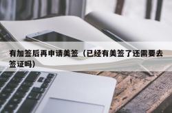 有加签后再申请美签（已经有美签了还需要去签证吗）