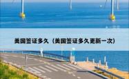 美国签证多久（美国签证多久更新一次）