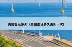 美国签证多久（美国签证多久更新一次）