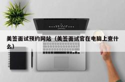 美签面试预约网站（美签面试官在电脑上查什么）