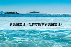 到美国签证（怎样才能拿到美国签证）