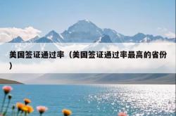 美国签证通过率（美国签证通过率最高的省份）