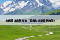 美国签证最新政策（美国l1签证最新政策）