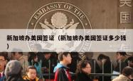 新加坡办美国签证（新加坡办美国签证多少钱）