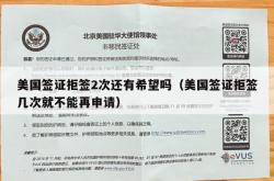 美国签证拒签2次还有希望吗（美国签证拒签几次就不能再申请）