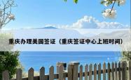 重庆办理美国签证（重庆签证中心上班时间）