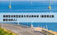 美国签证拒签后多久可以再申请（最容易过美国签证的人）
