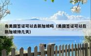 有美国签证可以去新加坡吗(美国签证可以在新加坡待几天)