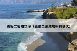 美签二签成功率（美签二签成功率有多大）