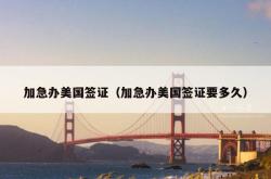 加急办美国签证（加急办美国签证要多久）