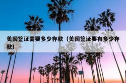 美国签证需要多少存款（美国签证要有多少存款）