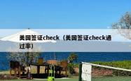 美国签证check（美国签证check通过率）