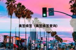 美签续签（美签续签查询）