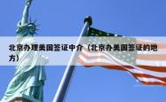 北京办理美国签证中介（北京办美国签证的地方）