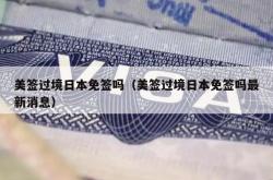 美签过境日本免签吗（美签过境日本免签吗最新消息）