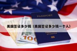 美国签证多少钱（美国签证多少钱一个人）