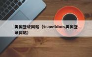 美国签证网站（traveldocs美国签证网站）