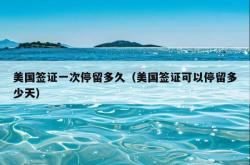 美国签证一次停留多久（美国签证可以停留多少天）