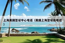 上海美国签证中心电话（美国上海签证处电话）