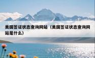 美国签证状态查询网站（美国签证状态查询网站是什么）