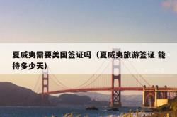 夏威夷需要美国签证吗（夏威夷旅游签证 能待多少天）