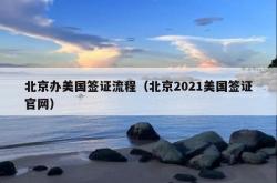 北京办美国签证流程（北京2021美国签证官网）