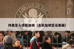 持美签入境新加坡（去新加坡签证美国）