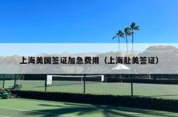 上海美国签证加急费用（上海赴美签证）