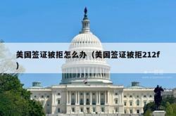 美国签证被拒怎么办（美国签证被拒212f）