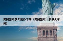 美国签证多久能办下来（美国签证一般多久拿到）