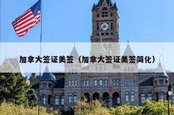 加拿大签证美签（加拿大签证美签简化）