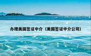 办理美国签证中介（美国签证中介公司）