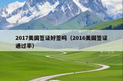 2017美国签证好签吗（2016美国签证通过率）