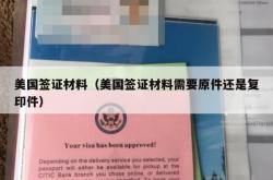 美国签证材料（美国签证材料需要原件还是复印件）