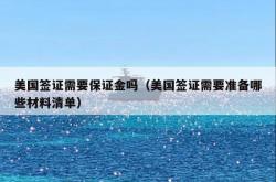 美国签证需要保证金吗（美国签证需要准备哪些材料清单）