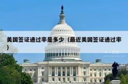 美国签证通过率是多少（最近美国签证通过率）