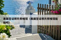 美国签证照片照相馆（美国签证照片照相馆能拍吗）