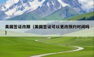 美国签证改期（美国签证可以更改预约时间吗）