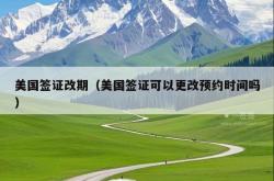 美国签证改期（美国签证可以更改预约时间吗）