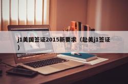 j1美国签证2015新要求（赴美j1签证）
