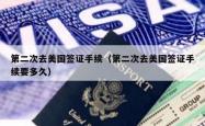 第二次去美国签证手续（第二次去美国签证手续要多久）