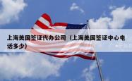 上海美国签证代办公司（上海美国签证中心电话多少）