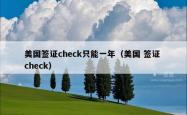美国签证check只能一年（美国 签证 check）